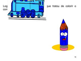 Logo depois, foi a vez do azul, que tratou de colorir o 
comboio. 
16 
 