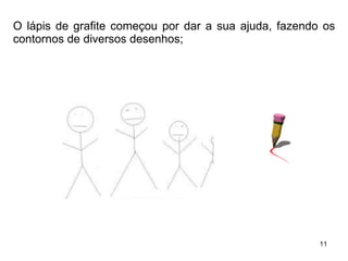 O lápis de grafite começou por dar a sua ajuda, fazendo os contornos de diversos desenhos; 