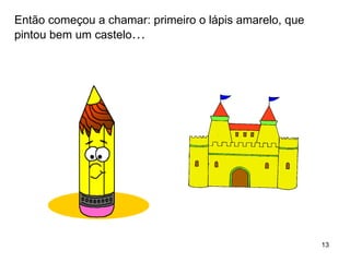 Então começou a chamar: primeiro o lápis amarelo, que pintou bem um castelo … 