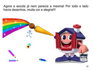 Agora a escola já nem parecia a mesma! Por todo o lado havia desenhos, muita cor e alegria!!! 