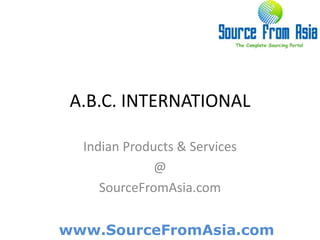 A.B.C. INTERNATIONAL Indian Products & Services @ SourceFromAsia.com 