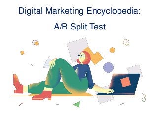Digital Marketing Encyclopedia:
A/B Split Test
 