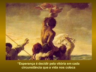 “ Esperança é decidir pela vitória em cada circunstância que a vida nos coloca 
