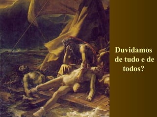 Duvidamos  de tudo e de todos?   