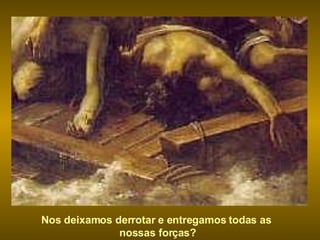 Nos deixamos derrotar e entregamos todas as nossas forças? 