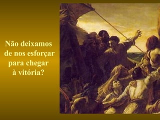 Não deixamos de nos esforçar para chegar  à vitória? 