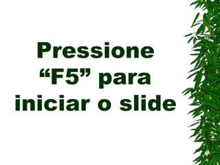 Pressione “F5” para iniciar o slide 