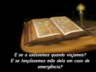 E se a usássemos quando viajamos? E se lançássemos mão dela em caso de emergência? 