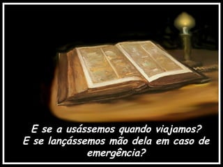 E se a usássemos quando viajamos?
E se lançássemos mão dela em caso de
             emergência?
 