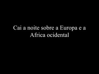 Cai a noite sobre a Europa e a Africa ocidental 