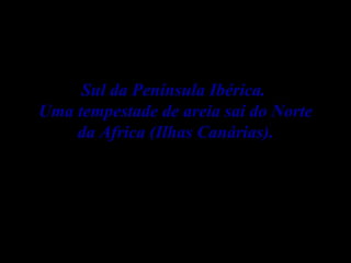 Sul da Península Ibérica.  Uma tempestade de areia sai do Norte da Africa (Ilhas Canárias). 