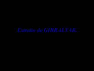 Estreito de GIBRALTAR. 
