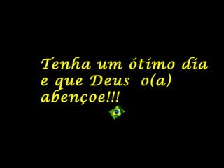 Tenha um ótimo dia
e que Deus o(a)
abençoe!!!
 