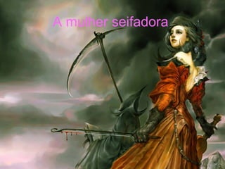 A mulher seifadora  