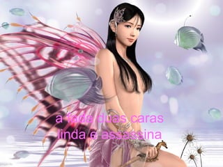 a fada duas caras  linda e assassina   