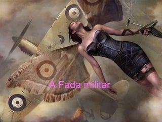 A Fada militar  