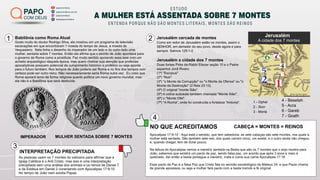 ESTUDO
A MULHER ESTÁ ASSENTADA SOBRE 7 MONTES
ENTENDA PORQUE NÃO SÃO MONTES LITERAIS, MONTES SÃO REINOS
papocomdeus
batepapocomdeus
papocomdeus.com.br
papocomdeus
PAPO
COM DEUS
1 - Ophel
2 - Sion
3 - Moriá
A cidade dos 7 montes
Jerusalém
Jerusalém cercada de montes
Como em redor de Jerusalém estão os montes, assim o
SENHOR, em derredor do seu povo, desde agora e para
sempre. Salmos 125:1-2
Jerusalém a cidade dos 7 montes
Duas fontes Pirke de-Rabbi Eliezer seção 10 e o Padre
espanhol Jordi Rivero
(1ª) "Escopus".
(2ª) "Nob".
(3ª) "o Monte da Corrupção" ou "o Monte da Ofensa" ou "o
Monte da Destruição" (2 Reis 23:13).
(4ª) O original "monte Sião".
(5ª) A colina sudoeste também chamada "Monte Sião".
(6ª) o "Monte Ofel".
(7ª) "A Rocha", onde foi construída a fortaleza "Antonia".
Babilônia como Roma Atual
Gosto muito do doutor Rodrigo Silva, ele mostrou em um programa de televisão
escavações em que encontraram 1 moeda do tempo de Jesus, a moeda de
Vespasiano. Nela tinha o desenho do imperador de um lado e do outro lado uma
mulher, sentada sobre 7 montes. Então ele aﬁrma que o escrito de João apontava para
o governo de Roma como a prostituta. Faz muito sentido apoiando essa tese com um
achado arqueológico daquela época, mas quero chamar sua atenção que profecias
apocalípticas possuem potencial de cumprimento histórico e profético ou seja aponta
para o futuro também. Nos tempos de João poderia ser Roma e no ﬁns dos tempos com
certeza pode ser outro reino. Não necessariamente seria Roma outra vez. Eu creio que
Roma apoiará tanto de forma religiosa quanto política um novo governo mundial, mas
ela não é a Babilônia que será destruída.
IMPERADOR MULHER SENTADA SOBRE 7 MONTES
CABEÇA = MONTES = REINOS
Apocalipse 17:9-10 - Aqui está o sentido, que tem sabedoria: as sete cabeças são sete montes, nos quais a
mulher está sentada. São também sete reis, dos quais caíram cinco, um existe, e o outro ainda não chegou;
e, quando chegar, tem de durar pouco.
Na leitura do Apocalipse vemos a meretriz sentada na Besta que são os 7 montes que o anjo mostra para
João, sabemos que existirá um pacto de paz, sendo falsa paz, um acordo que após 3 anos e meio é
quebrado, daí então a besta persegue a meretriz, mata e come sua carne Apocalipse 17:16
Esse pacto de Paz é a falsa Paz que Cristo fala no sermão escatológico de Mateus 24, e que Paulo chama
de grande apostasia, ou seja a mulher fará pacto com a besta traíndo a fé original.
4 - Besetah
5 - Acra
6 - Gareb
7 - Goath
NO QUE ACREDITAMOS
As pessoas usam os 7 montes do vaticano para aﬁrmar que a
Igreja Católica é o Anti Cristo, mas isso é uma interpretação
precipitada sem uma análise dos animais e os reinos de Daniel 7
e da Estátua em Daniel 2 conectando com Apocalipse 17:9-10
No tempo de João nem existia Papas
INTERPRETAÇÃO PRECIPITADA
1 2
3
4
 