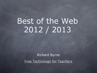 Best of the Web
 2012 / 2013


        Richard Byrne
 Free Technology for Teachers
 