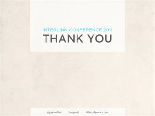 INTERLINK CONFERENCE 2011

THANK YOU




 @gavinelliott   happie.st   dibiconference.com
 