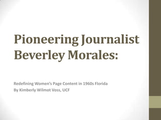 Pioneering Journalist
Beverley Morales:
Redefining Women’s Page Content in 1960s Florida
By Kimberly Wilmot Voss, UCF
 