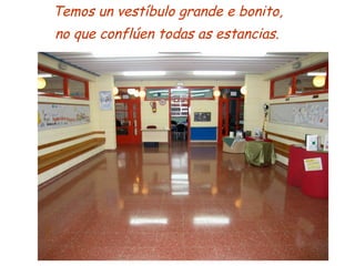 Temos un vestíbulo grande e bonito,  no que conflúen todas as estancias.   