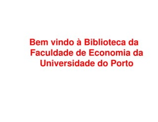 Bem vindo à Biblioteca da
Faculdade de Economia da
  Universidade do Porto