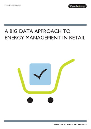 A BIG DATA APPROACH TO
ENERGY MANAGEMENT IN RETAIL
www.wiproecoenergy.com
ANALYZE. ACHIEVE. ACCELERATE
 