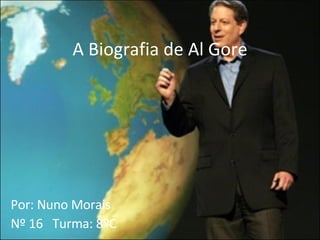 A Biografia de Al Gore Por: Nuno Morais Nº 16  Turma: 8ºC 