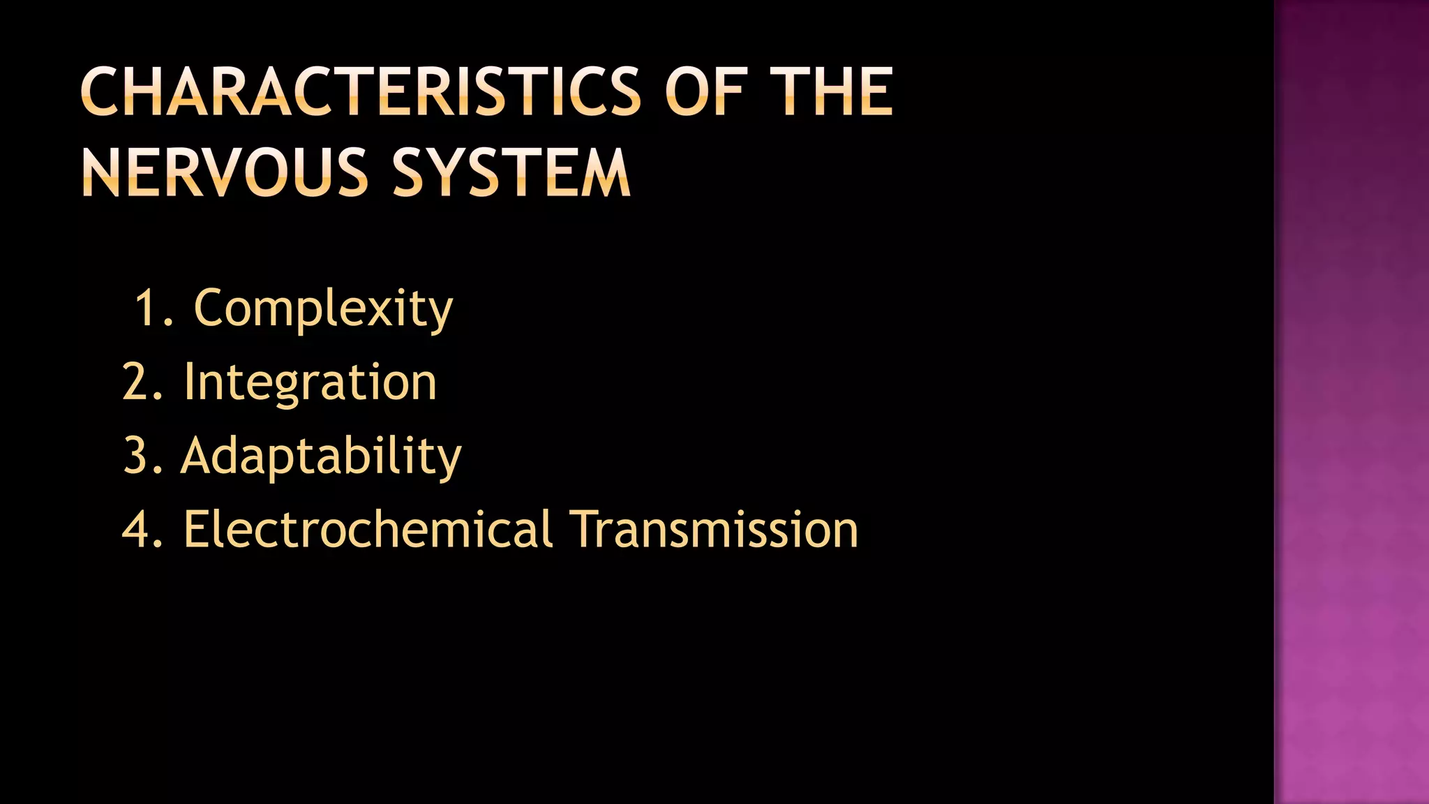 Characteristics of the Nervous System1. Complexity2. Integration3. Adaptability4. Electrochemical Transmission
