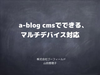 　a-blog cmsでできる、 
マルチデバイス対応 
੠ቍ࿃௝ᕾૺୂଛ૩ୂ଱ଏ 
༰ᓉ်ᒟ໅ 
 