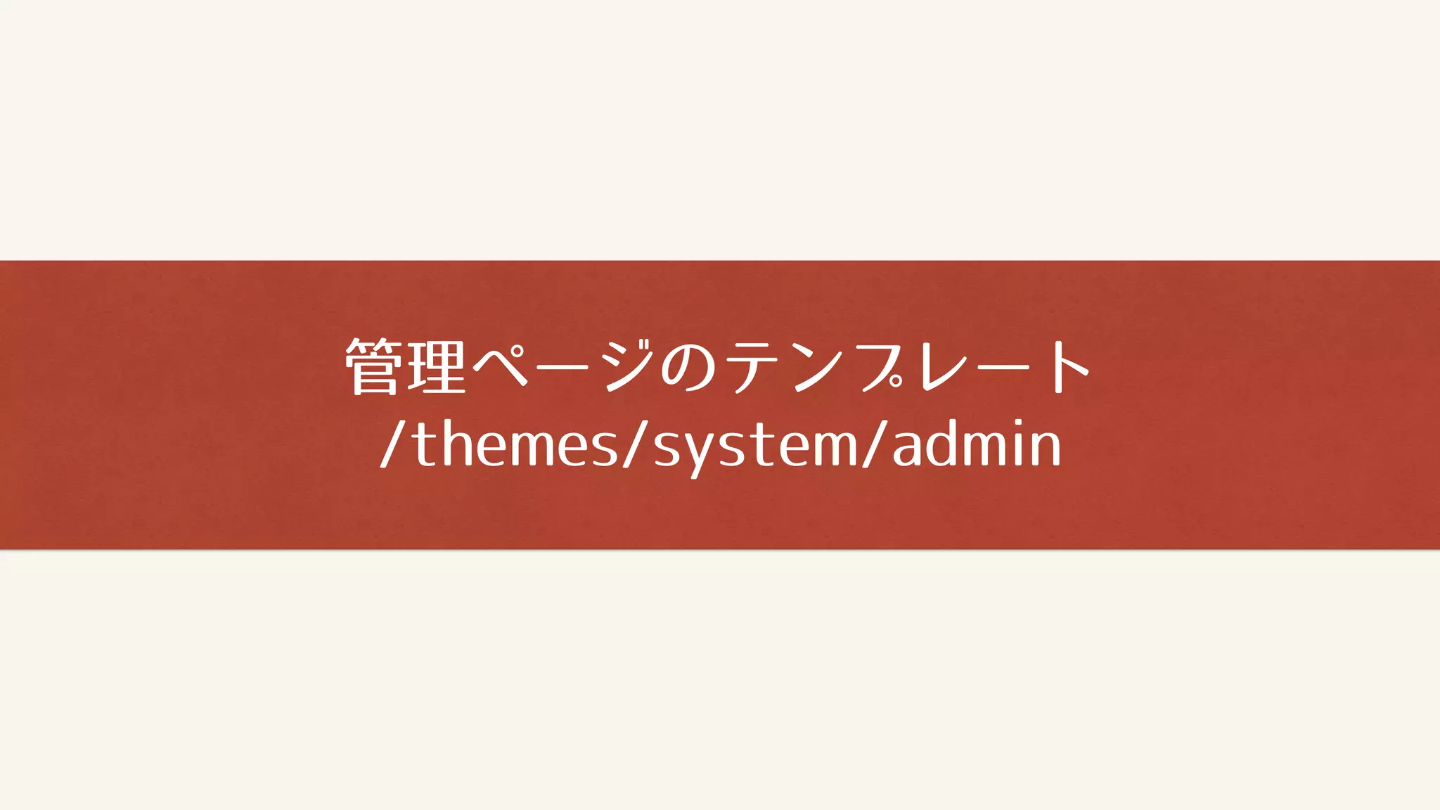 管理ページのテンプレート
/themes/system/admin
 