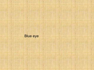 Blue eye
 