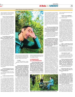 25OLA
bado
eiro de 2016
A Bola de SÁBADO
Entrevista
A BOLA e A BOLA TV com João Garcia em ambiente de montanha. Mas montanha baixinha...
tanta consciência e discernimento,
devidoàhipoxia.Eestamospreocu-
pados com o que falta: descer.
— Descer é mesmo mais difícil?
— A maior parte dos acidentes
acontece nas descidas, porque as
pessoas dão tudo o que têm para
subir e para baixo vêm aos trambo-
lhões. Literalmente. Mas há um as-
peto fácil de perceber: lá em cima
estamos a metade da maratona, fal-
tam os outros 21 km. É chegar mas
ao mesmo tempo não é chegar, é só
estarameiocaminho.Nãopodemos
estar lá em cima de braços no ar, vi-
toriosos como quem cortou a meta
de bicicleta na Torre ou como quem
venceu a maratona. Imagem per-
guntar ao Carlos Lopes que signi-
ficado teria estar em primeiro ao
km 21 duma maratona...
— E os sacrifícios visíveis, os de-
dos e o nariz amputados, nunca o
levaram a questionar o que fez?
— Isto foi um acidente. Foi numa
montanha,podiatersidonumavia-
gemdeautomóvel.Foiumerromeu.
Em 1999 o Evereste foi a pior expe-
diçãodaminhavida,cometemosvá-
rioserros.Jáeraomeuterceirocume
com mais de 8000 metros ao fim
doutras expedições, porque entre-
tanto houve um Shishapangma que
não consegui, um Nanga Parbat que
também não consegui à primeira,
houve ainda uma outra tentativa do
Evereste,várioserros…Todosjuntos
potenciaramlesõesgraveseirrever-
síveis. Mas não é o preço que paguei
para subir o Evereste. Foi um aci-
dente.Hágentequevaidefériasese,
nocaminho,atropelarumcãoepar-
tirocarroissonãosignificaqueare-
paraçãodocarrosejaopreçodasfé-
rias.Doisanosdepoisdestesacidentes
eu já tinha conseguido escalar outra
montanhacommaisde8000metros,
provando a mim próprio que não há
limites,queestátudonanossacabe-
ça. Com as mãos assim é mais difícil
mas possível.
— Ao nível do desporto de com-
petição, de modalidades coletivas,
tem preferências?
— Ciclismo. E triatlo. Fiz compe-
tições de triatlo no final dos anos 80
em Portugal.
—Jásubiumontanhasdebicicle-
ta?
—Já.ÀsvezessuboaserradaEs-
trelacomamigos.Mas,infelizmen-
te,emPortugalpedalarnasestradas
é mais perigoso que subir o Everes-
te.Eeutenhoconhecimentodecau-
sa. Morre muita gente. Mesmo com
pequenasalteraçõeslegaisoproble-
ma persiste, porque o que está em
causa não é a legislação, é a educa-
ção. Há uma falta de cultura des-
portivagritante.Éamodalidadeque
tenho mais problemas para prati-
car,atéporque,comasmãosassim,
tenhomaisdificuldadesparatravar,
tenho de preservar maiores distân-
ciasparapotenciaisobstáculosepre-
firoirprotegidonumpelotãodeami-
gos que costuma sair do Jamor.
— E esqui?
— Sim, esqui randonée, o esqui-
-alpinismo. Pratica-se fora de pis-
ta.
— Há pouco talvez tenha dito um
disparate quando lhe perguntei se
tinha preferência por modalidades
coletivas, porque, pensando me-
lhor, o alpinismo, pela dependên-
cia de quem vai no grupo, é talvez
mais coletivo que qualquer outra
modalidade, não? O João, por
exemplo, tem histórias dramáti-
cas, perdeu amigos em expedições,
conforme escreveu nos seus livros.
—Oalpinismoécoletivoatéaodia
da subida ao cume. Então é indivi-
dual,solitário.Nãosãoaventurasde
homens nas montanhas, são, sim,
aventurashumanasnasmontanhas.
Ou seja, as montanhas estão lá, são
o cenário, o resto passa por resolver
problemasnasrelaçõesentrepessoas.
E o dia de cume é o mais perigoso,
violento a nível físico, são 15 a 20
horas de esforço ininterrupto. Em
qualqueroutramodalidadeépossí-
vel parar. Até é possível desistir,
chamar assistência. Na montanha
desistir é ficar lá, morrer ali. São
sempretemperaturasabaixodezero,
umcansaçoindescritível,tudoàvol-
ta é perigoso, mortal.
A HUMANIZAÇÃO
OU A DESUMANIZAÇÃO
—DisseEdmundHillaryquenão
conquistamosamontanha,conquis-
tamo-nos a nós. Esse apelo, essa
viagemàpurezanatural,éumahu-
manização,peloencontroconsigoe
com uma condição primária, ou é,
por outro lado, uma desumaniza-
ção no sentido em que é, também,
uma fuga dos outros, da sociedade?
— É uma humanização. O bom
sãoaspessoas.Sóestamoscá,vivos,
paranosreproduzireparaserfelizes.
Cadauméfelizàsuamaneira,eusou
felizaescalarmontanhas,éaminha
formadeexpressão.Massousóver-
dadeiramente feliz, atenção, quan-
dopartilhoomeutrabalho.Nãoésó
fazer, é partilhar também. A neces-
sidade dos outros está lá, o regresso.
Percebo que o que eu faço também
sejaentendidocomocomportamen-
toeremita,essataldesumanizaçãode
que fala, essa fuga, mas na essência
não é.
—Nãoéumanecessidadedefuga
como a de Chris McCandless, que
deixoutudoeseembrenhounoAlas-
ca,IntotheWild,umahistóriaclás-
sica que deu livros e filmes?
— Repare que mesmo nesse caso
—quetinhaperturbaçõesfamiliares
— ele ainda assim quis manter con-
tactocomairmã.Há,acredite,sem-
pre o regresso perspetivado.
— O explorador britânico Henry
Worsley morreu há três semanas
quandotentavatornar-seoprimei-
rohomemaatravessarapéaAntár-
tidasemassistência.Jáconsideroufa-
zer algo assim? Isto é: mantendo a
dificuldadedosdesafios,fugiraoce-
nário de montanha?
— Depois do meu projeto dos 14
cumeshouveapossibilidadedecon-
tinuar com um projeto nesse âmbi-
to. Um dos que considerei foi preci-
samentepassaraserexploradorpolar
mas,peloqueestudei,viquetinhade
esforçar-me muitíssimo. Queria ir
aopoloSulbyfairmeans,portantoem
autossuficiência. Percebi que a pre-
paração, no entanto, era, e é, muito
complexa. Logo para começar a lo-
gísticademorariaumano,nãoapre-
pararraçõeseequipamentomassim
aalterarometabolismoalimentarao
ponto de tornar o organismo uma
máquina de queimar gordura. De-
pois, para autonomia de 100 dias te-
ria de fabricar rações com duas por-
ções de quinhentos gramas de
alimentos e combustível — portanto
nãomaisdeumquilopordia—,oque
significava só 100 quilos no trenó,
mais o peso do trenó, mais tendas e
equipamentosdesobrevivência.Per-
cebique90porcentodosucessopas-
saria por essa preparação e tudo o
resto seria gestão de recursos e ges-
tão do corpo.
— Afastou essa possibilidade?
— Afastei. Houve uma crise fi-
nanceira entretanto.
— Precisaria de patrocínios?
—Sim.Massemeperguntarsefi-
quei triste por não ter feito essa ex-
pedição dir-lhe-ei que não. Naque-
la altura aprendi muitíssimo sobre o
assunto e percebi que escalar uma
montanhanosHimalaiasaoladodum
trabalho destes é um sprint. Isto se-
ria uma maratona. Seria interessan-
teparaumportuguêsfazerumacoi-
sa assim, envolveria muita gente,
mostrariamuitacoisa.Iriaincluires-
pecialistas em ração e em nutrição e
suplementaçãodesportiva,dietistas,
a própria indústria alimentar, para
fabricar um forno especial para lio-
filizar os alimentos, a construção do
trenó, que iria, quando se falou nis-
so, ser fabricado pelo senhor Nelo,
que me colocou a casa e conheci-
mentos à disposição. Era um esforço
conjunto.
— Nelo é o empresário de Vila
do Conde que faz as canoas para
todo o Mundo, certo?
— Ele mesmo. Eu até teria gos-
tado de abraçar todo esse projeto
só com produtos portugueses e fei-
tosporportugueses.Opróprioequi-
pamento têxtil poderia ser nosso.
— Uma ração leva o quê?
— O tea bag do pequeno-almo-
ço, dois pedaços de chocolate, uma
barrinha de manteiga desidratada,
hidratos de carbono, proteínas...
— Há um romantismo nacional
nisso, não acha: um país de nave-
gadores, que tem também um dos
mais conceituados alpinistas do
Mundo, vir a ter o primeiro ho-
mem a atravessar a Antártida a pé.
—Visãoromânticamassemcon-
dição financeira, infelizmente.
— Fisicamente ainda vai a tem-
po. O Henry Worsley tinha 55 e
tentou. Que idade tem?
— 48.
— Partilhemos, para finalizar,
uma curiosidade: o Evereste é o
cume mais alto do planeta mas não
a montanha mais elevada. Esse es-
tatuto é do Mauna Kea, a montanha
que forma a ilha do Havai e mede
da base no fundo do Pacífico ao topo
10.103 metros, ainda que só 4205
não estejam submersos. Já foi ao
Havai ver esta montanha?
—Engraçado.Nuncafui,não.Mas
gostava de ir ao Havai participar no
Iron Man, a prova de triatlo, isso
sim. Um dia, de férias. E aproveita-
va para passear nessa montanha.
Digosempreàminhamulherqueas
fériastêmdetersemprealgoparasu-
bir.Avidatemdeservividaasubir.
ANTÓNIO AZEVEDO/ASF
«Infelizes? Nós lavamos casas de banho com água potável...» ANTÓNIO AZEVEDO/ASF
 