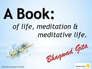 © Puneet Srivastava, Feb 2015
A Book:
of life, meditation &
meditative life.
 