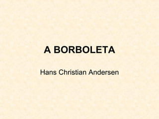 A BORBOLETA Hans Christian Andersen 