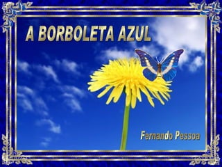 A BORBOLETA AZUL Fernando Pessoa 