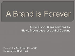 Kristin Short, Kiana Maldonado,
Blevie Meyia Lucchesi, Lahai Cushine
Presented to Marketing Class 205
University of Bridgeport
 