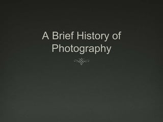 A Brief History of
Photography
 