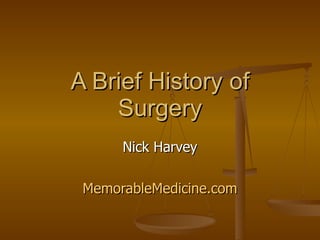 A Brief History of Surgery Nick Harvey MemorableMedicine.com 