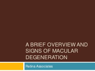 A BRIEF OVERVIEW AND
SIGNS OF MACULAR
DEGENERATION
Retina Associates
 