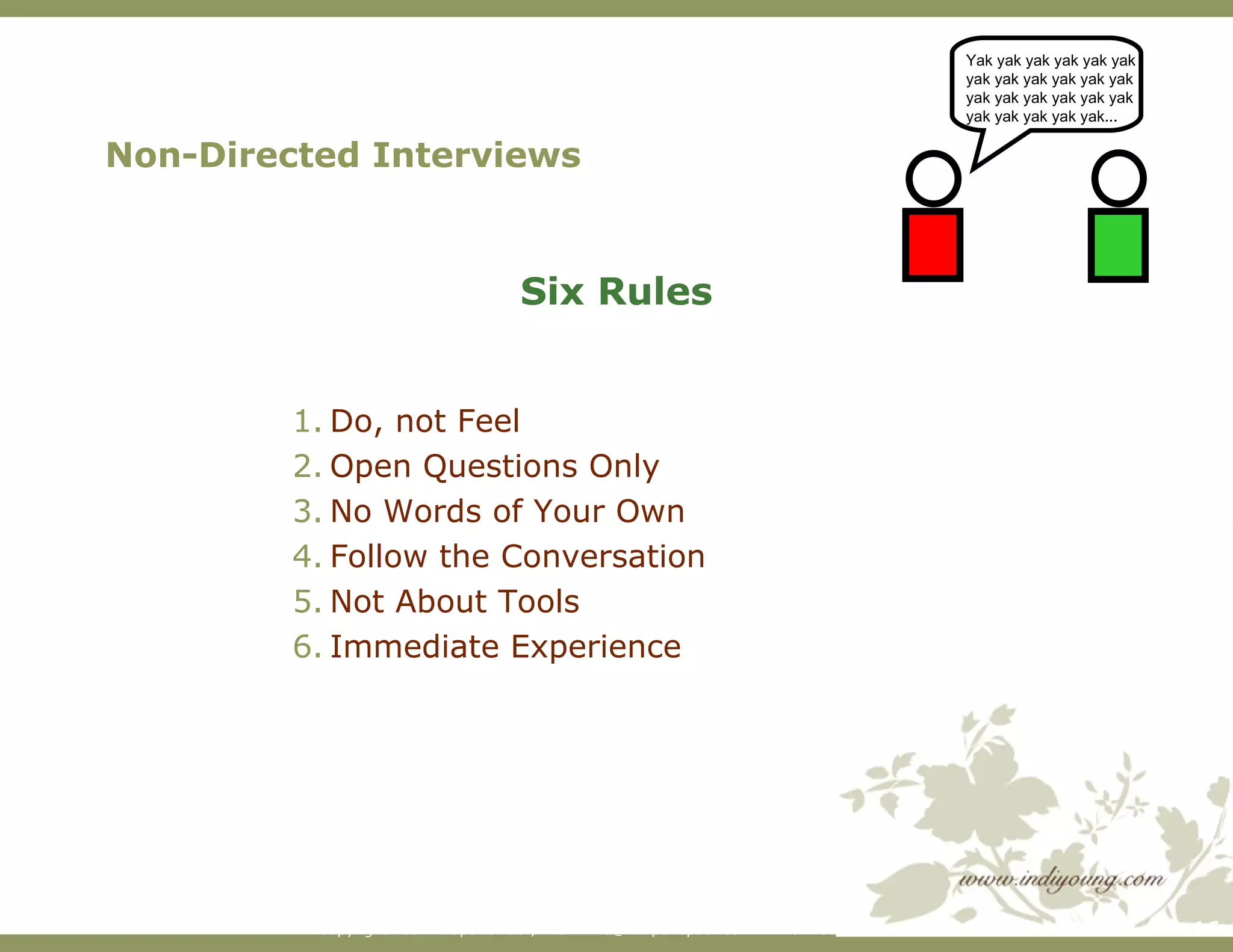 Non-Directed Interviews Six Rules Do, not Feel Open Questions Only No Words of Your Own Follow the Conversation Not About Tools Immediate Experience Yak yak yak yak yak yak yak yak yak yak yak yak yak yak yak yak yak yak yak yak yak yak yak... 