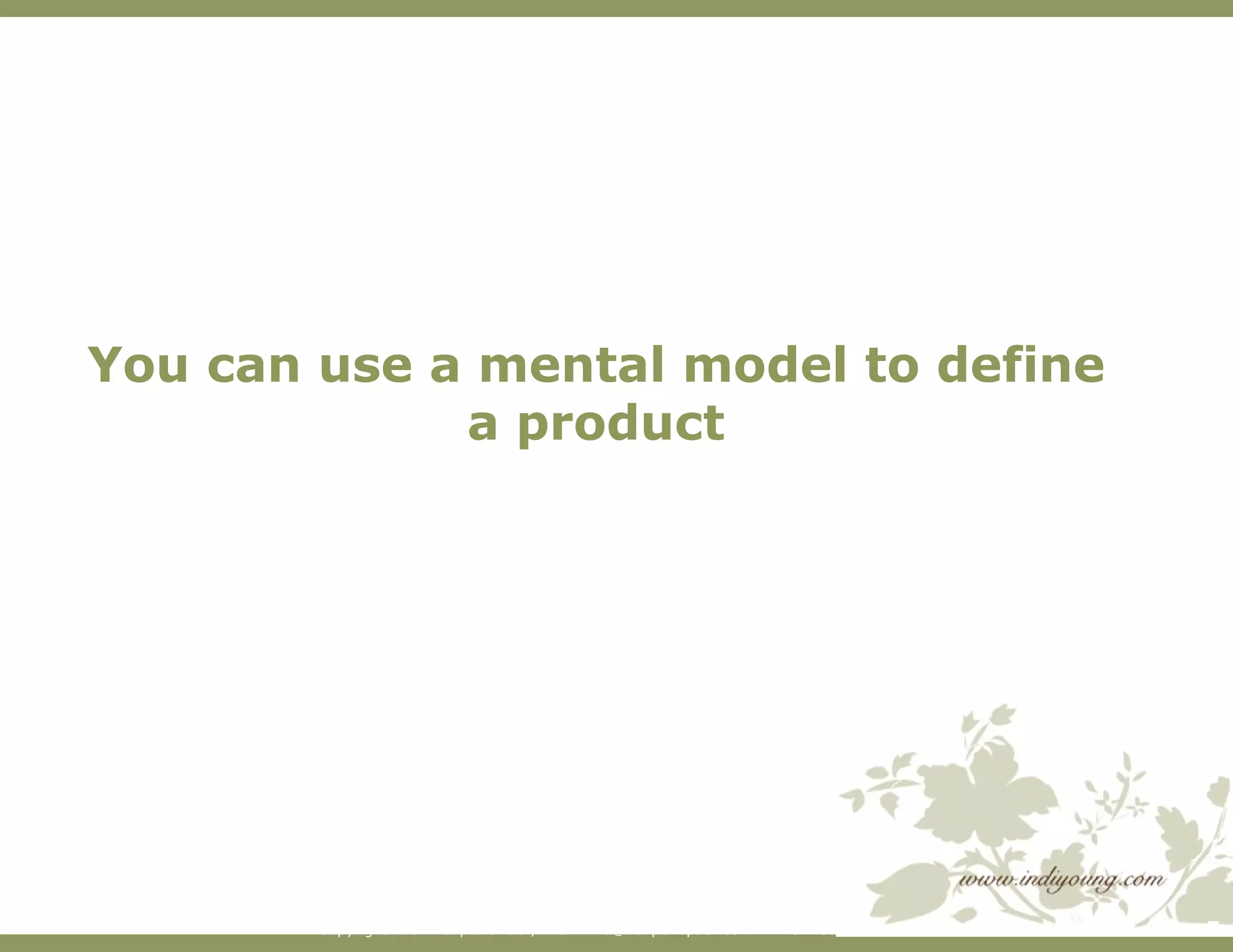 You can use a mental model to define a product 