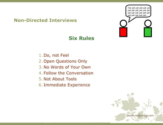 Non-Directed Interviews <ul><li>Six Rules </li></ul><ul><ul><ul><ul><li>Do, not Feel </li></ul></ul></ul></ul><ul><ul><ul>...