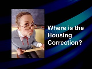 Where is the Housing Correction? 