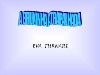 EVA  FURNARI A BRUXINHA ATRAPALHADA 