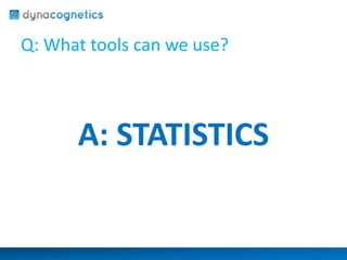 Q: What tools can we use? 
A: STATISTICS 
 
