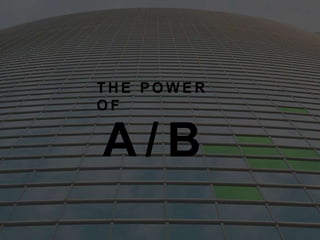THE POWER 
OF 
A/B 
 