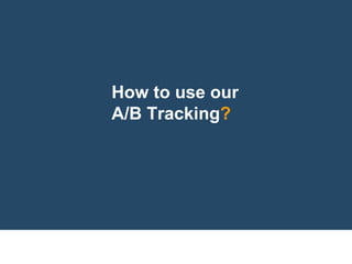 How to use our
A/B Tracking?
 