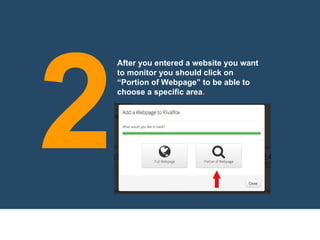 After you entered a website you want
to monitor you should click on
“Portion of Webpage” to be able to
choose a specific area.
2
 