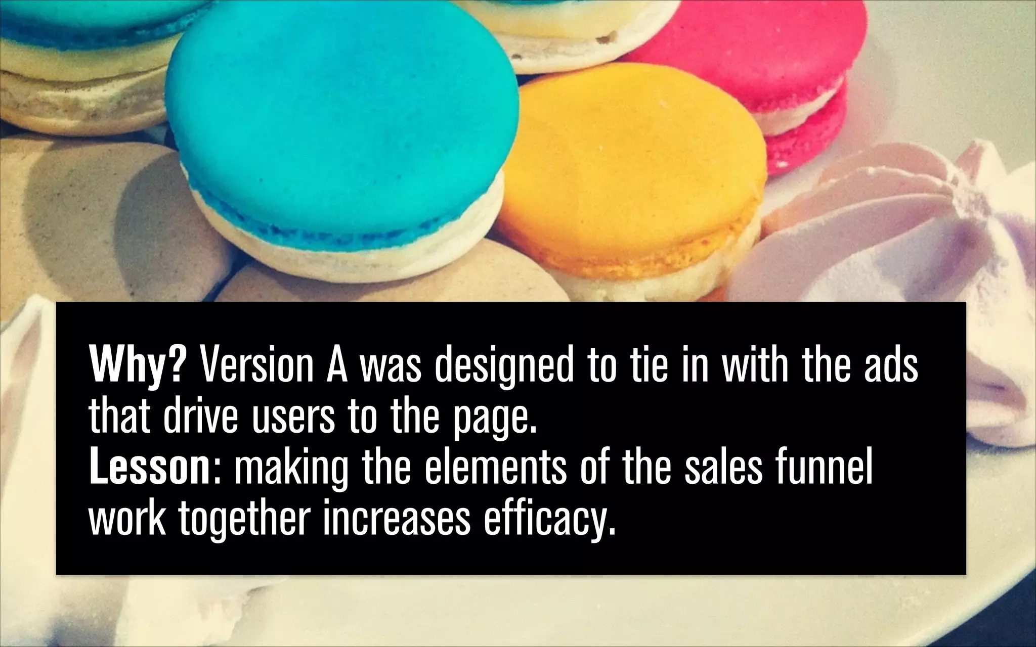 Why? Version A was designed to tie in with the ads
that drive users to the page.  
Lesson: making the elements of the sales funnel
work together increases efficacy.

 